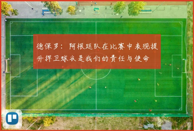 德保罗：阿根廷队在比赛中表现提升捍卫球衣是我们的责任与使命